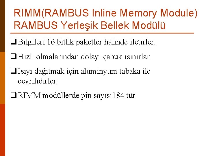 RIMM(RAMBUS Inline Memory Module) RAMBUS Yerleşik Bellek Modülü q Bilgileri 16 bitlik paketler halinde