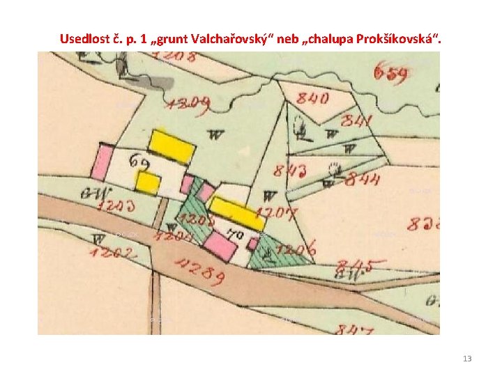 Usedlost č. p. 1 „grunt Valchařovský“ neb „chalupa Prokšíkovská“. 13 