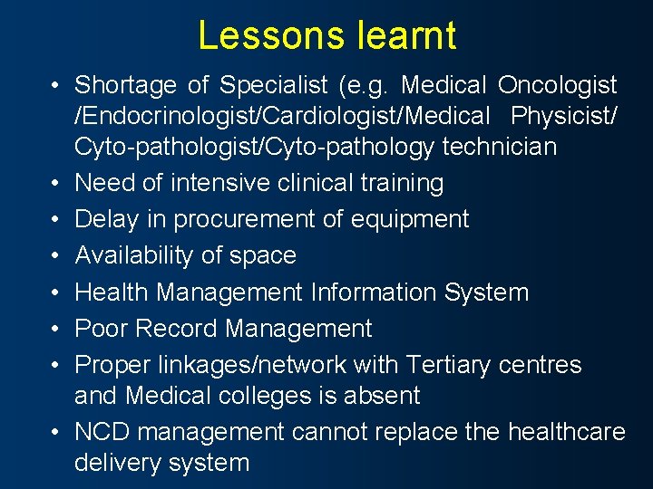 Lessons learnt • Shortage of Specialist (e. g. Medical Oncologist /Endocrinologist/Cardiologist/Medical Physicist/ Cyto-pathologist/Cyto-pathology technician