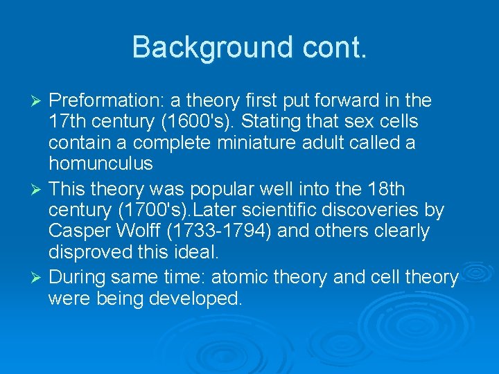 Background cont. Preformation: a theory first put forward in the 17 th century (1600's).