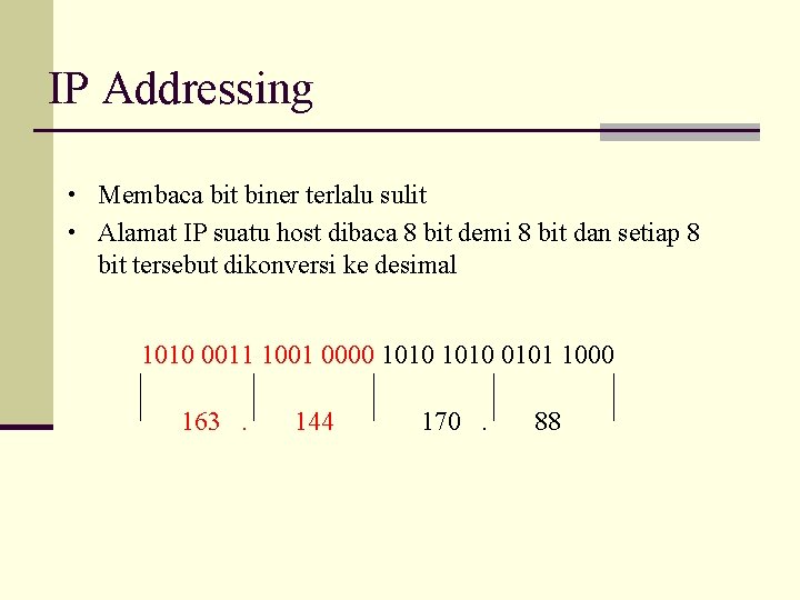 IP Addressing • Membaca bit biner terlalu sulit • Alamat IP suatu host dibaca