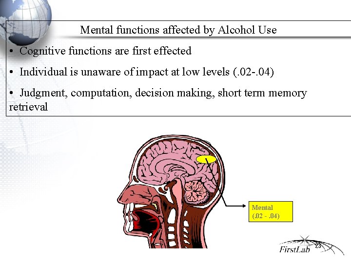Mental functions affected by Alcohol Use • Cognitive functions are first effected • Individual