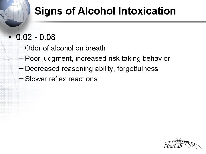Signs of Alcohol Intoxication • 0. 02 - 0. 08 − Odor of alcohol