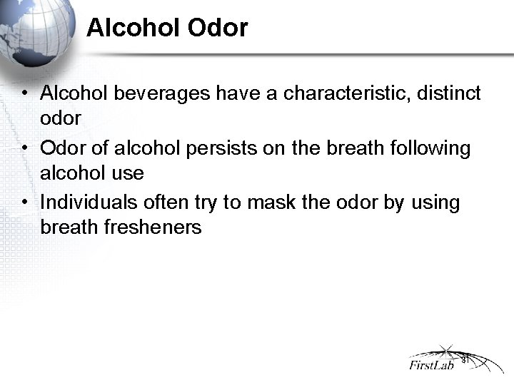 Alcohol Odor • Alcohol beverages have a characteristic, distinct odor • Odor of alcohol