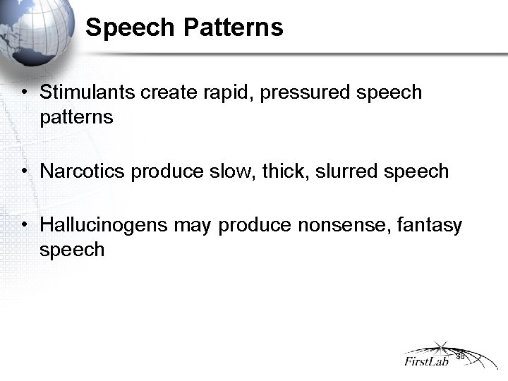 Speech Patterns • Stimulants create rapid, pressured speech patterns • Narcotics produce slow, thick,