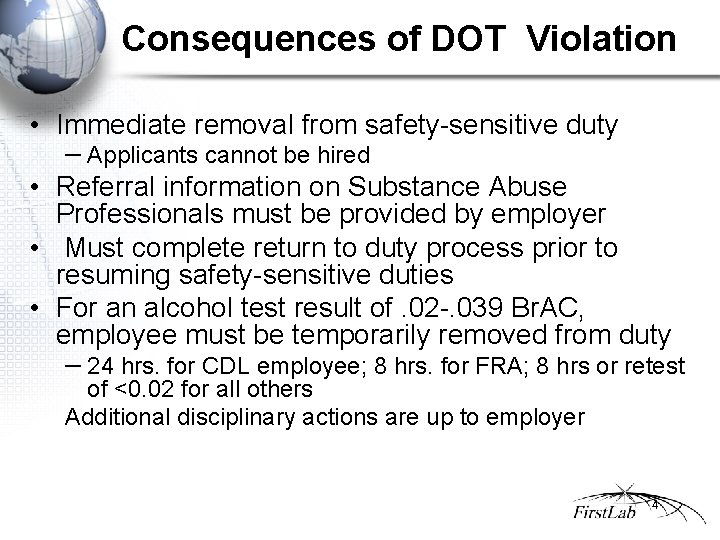 Consequences of DOT Violation • Immediate removal from safety-sensitive duty − Applicants cannot be