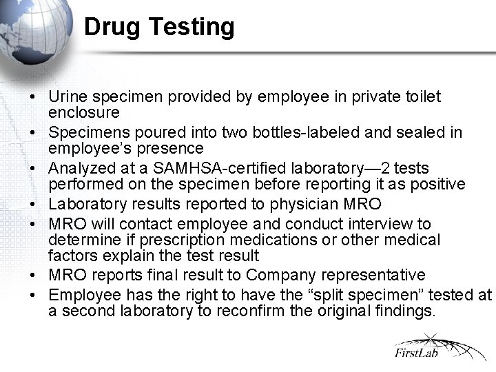 Drug Testing • Urine specimen provided by employee in private toilet enclosure • Specimens