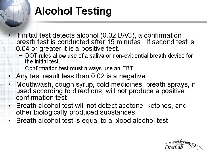 Alcohol Testing • If initial test detects alcohol (0. 02 BAC), a confirmation breath