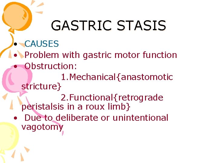 GASTRIC STASIS • CAUSES • Problem with gastric motor function • Obstruction: 1. Mechanical{anastomotic