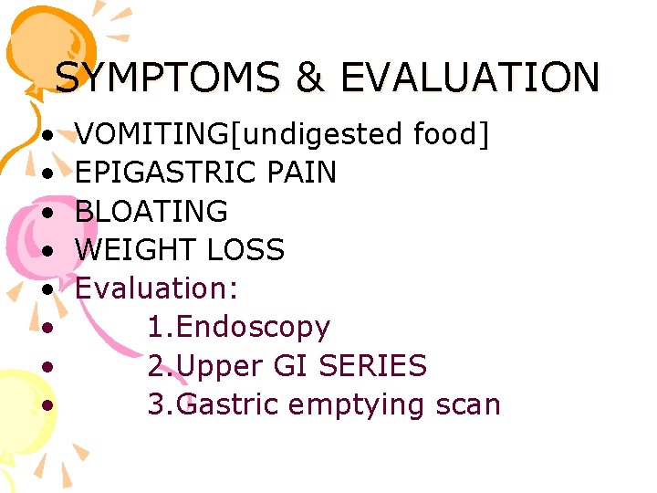 SYMPTOMS & EVALUATION • • VOMITING[undigested food] EPIGASTRIC PAIN BLOATING WEIGHT LOSS Evaluation: 1.