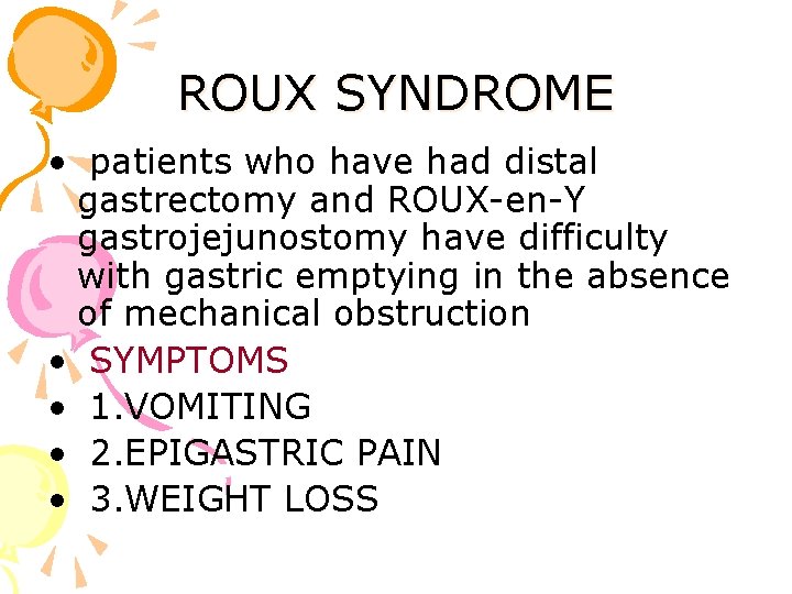 ROUX SYNDROME • patients who have had distal gastrectomy and ROUX-en-Y gastrojejunostomy have difficulty