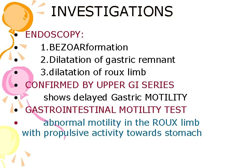 INVESTIGATIONS • ENDOSCOPY: • 1. BEZOARformation • 2. Dilatation of gastric remnant • 3.