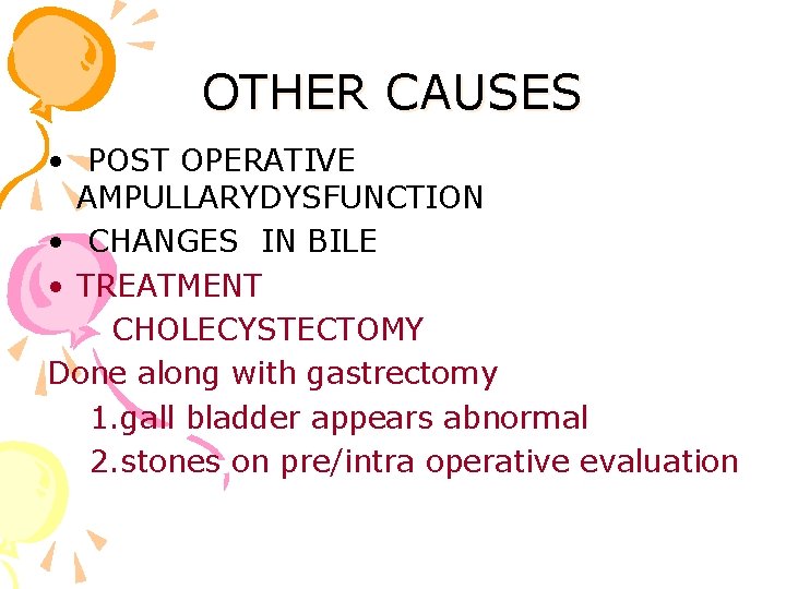 OTHER CAUSES • POST OPERATIVE AMPULLARYDYSFUNCTION • CHANGES IN BILE • TREATMENT CHOLECYSTECTOMY Done