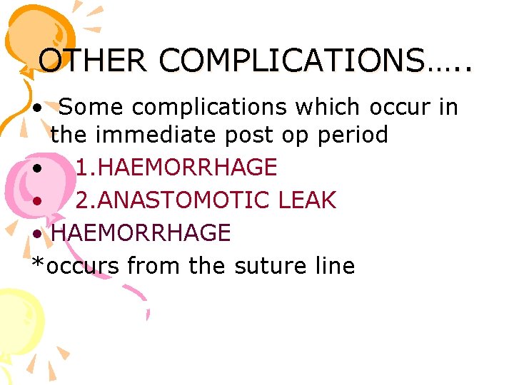 OTHER COMPLICATIONS…. . • Some complications which occur in the immediate post op period