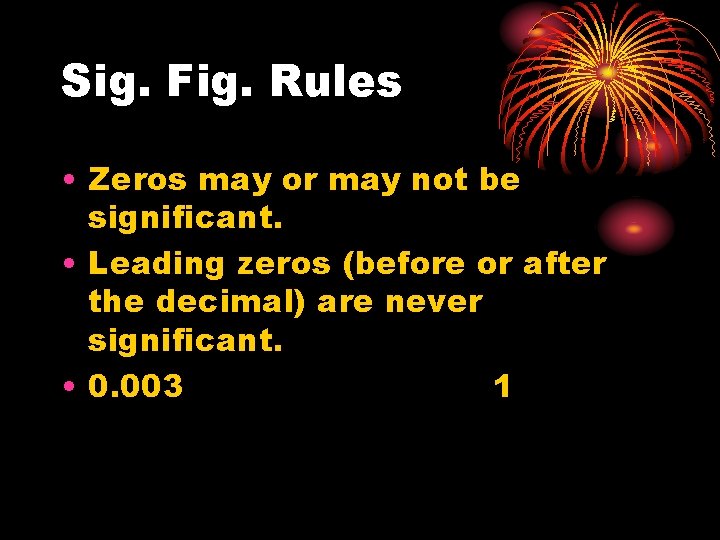 Sig. Fig. Rules • Zeros may or may not be significant. • Leading zeros