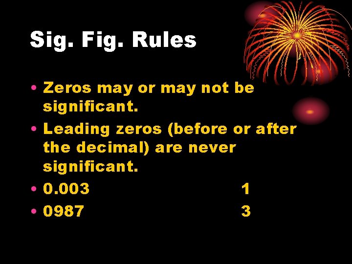 Sig. Fig. Rules • Zeros may or may not be significant. • Leading zeros