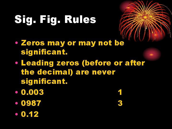Sig. Fig. Rules • Zeros may or may not be significant. • Leading zeros