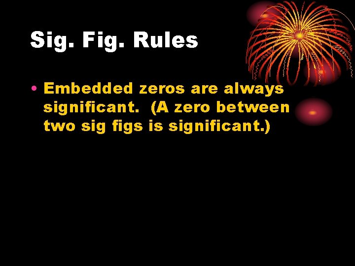 Sig. Fig. Rules • Embedded zeros are always significant. (A zero between two sig