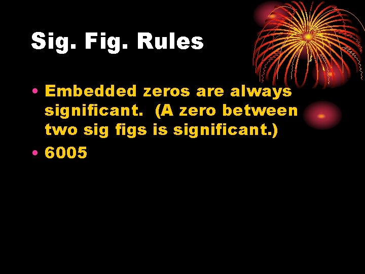 Sig. Fig. Rules • Embedded zeros are always significant. (A zero between two sig