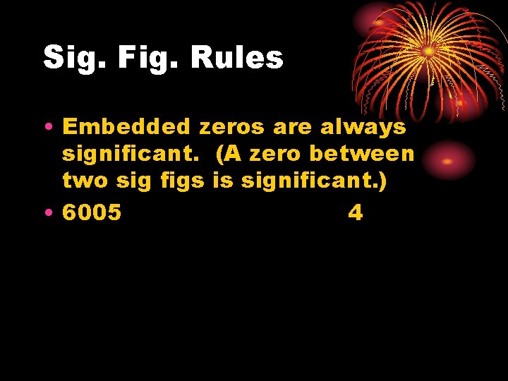 Sig. Fig. Rules • Embedded zeros are always significant. (A zero between two sig