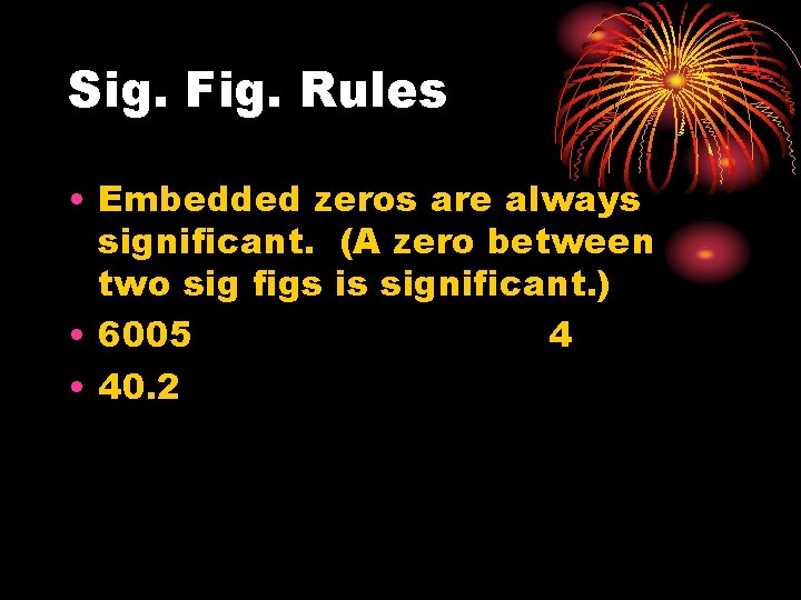 Sig. Fig. Rules • Embedded zeros are always significant. (A zero between two sig