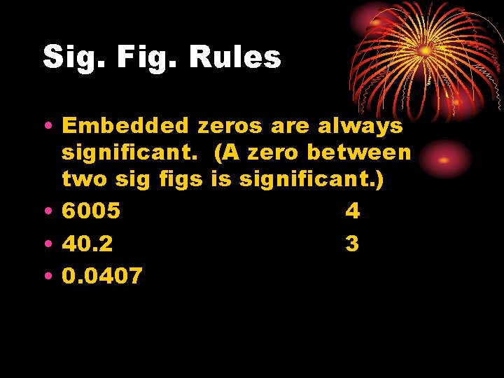 Sig. Fig. Rules • Embedded zeros are always significant. (A zero between two sig