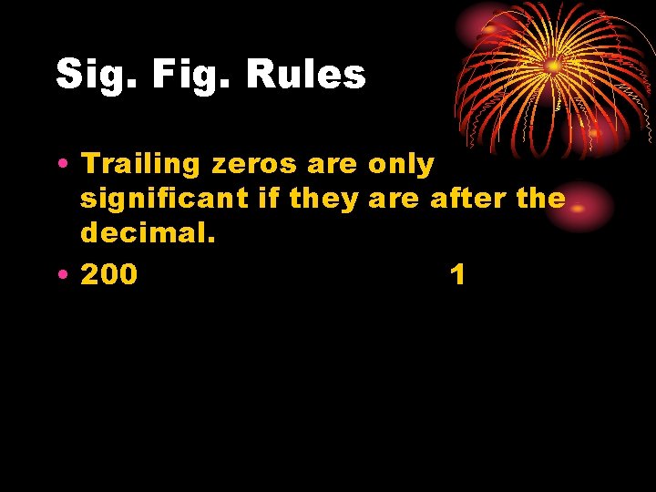 Sig. Fig. Rules • Trailing zeros are only significant if they are after the