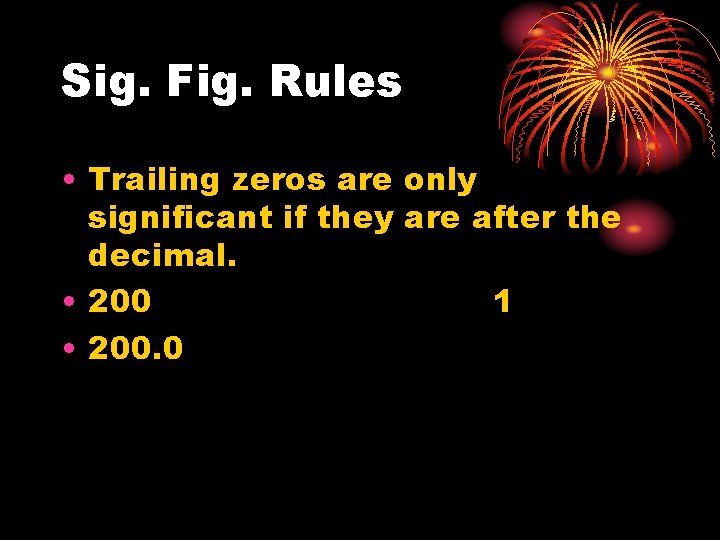 Sig. Fig. Rules • Trailing zeros are only significant if they are after the