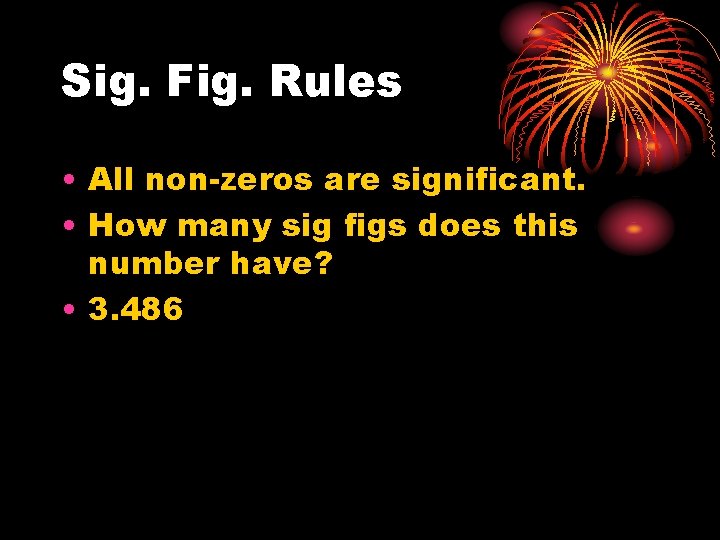 Sig. Fig. Rules • All non-zeros are significant. • How many sig figs does