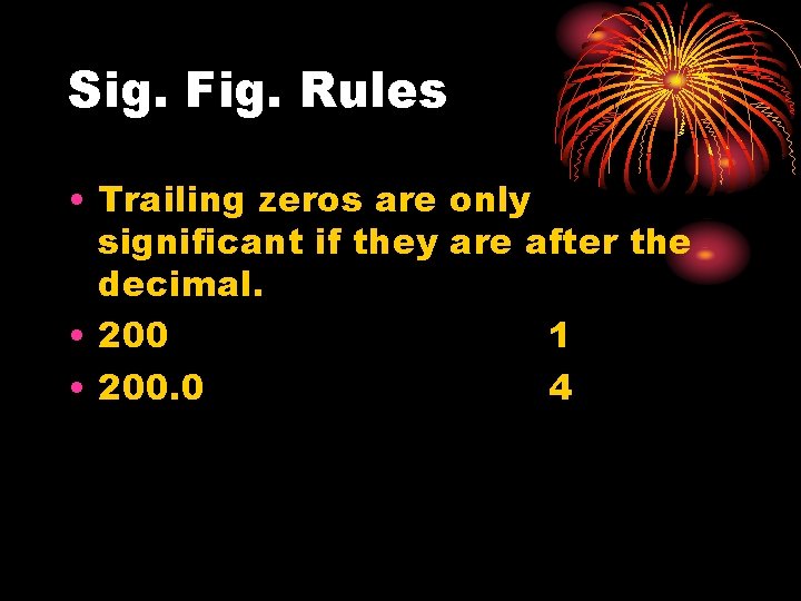 Sig. Fig. Rules • Trailing zeros are only significant if they are after the