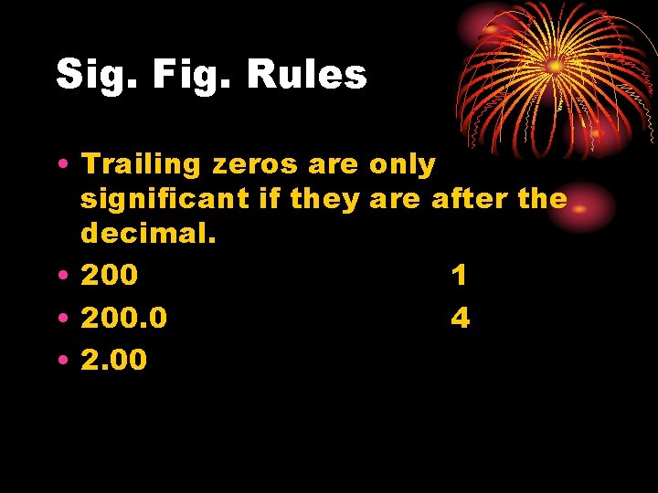 Sig. Fig. Rules • Trailing zeros are only significant if they are after the