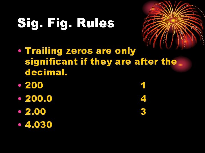 Sig. Fig. Rules • Trailing zeros are only significant if they are after the
