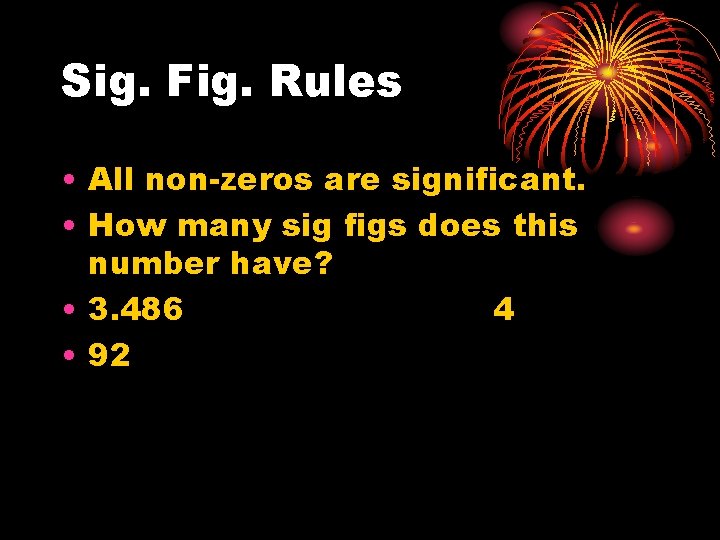 Sig. Fig. Rules • All non-zeros are significant. • How many sig figs does