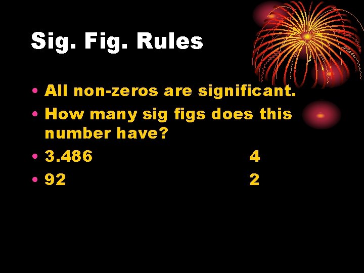 Sig. Fig. Rules • All non-zeros are significant. • How many sig figs does