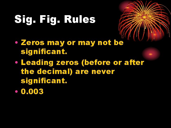 Sig. Fig. Rules • Zeros may or may not be significant. • Leading zeros