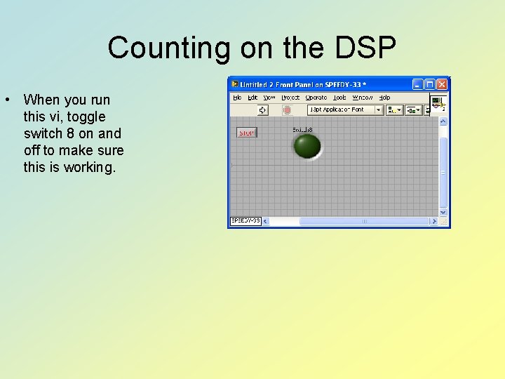 Counting on the DSP • When you run this vi, toggle switch 8 on