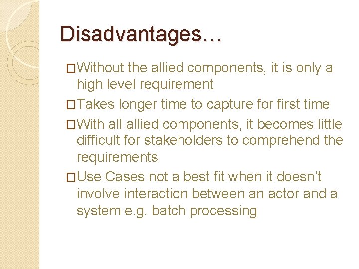 Disadvantages… �Without the allied components, it is only a high level requirement �Takes longer