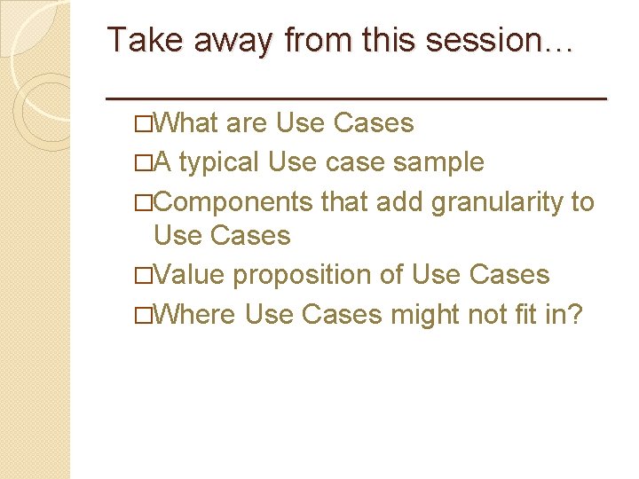 Take away from this session… _____________ �What are Use Cases �A typical Use case