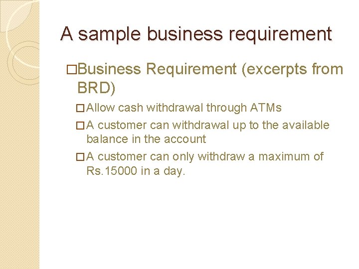 A sample business requirement �Business Requirement (excerpts from BRD) � Allow cash withdrawal through