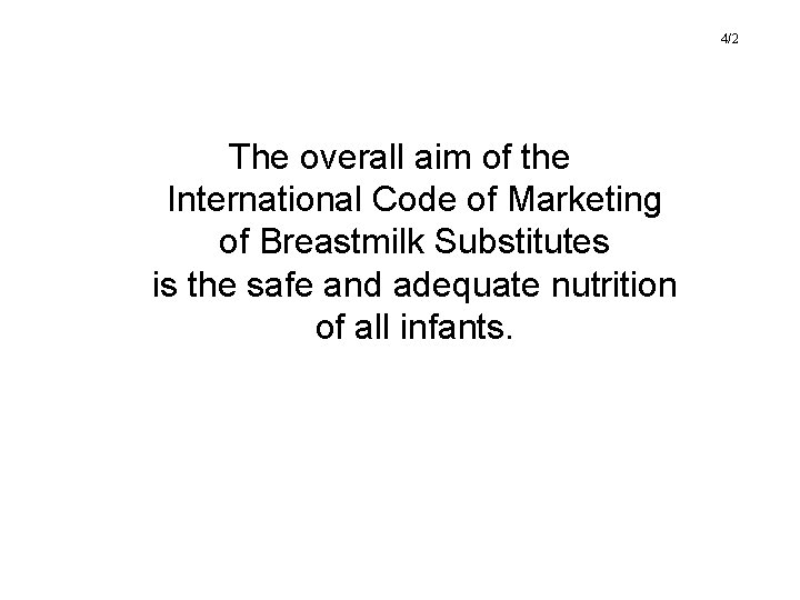 4/2 The overall aim of the International Code of Marketing of Breastmilk Substitutes is