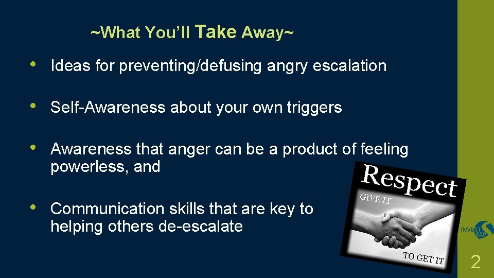 ~What You’ll Take Away~ • Ideas for preventing/defusing angry escalation • Self-Awareness about your