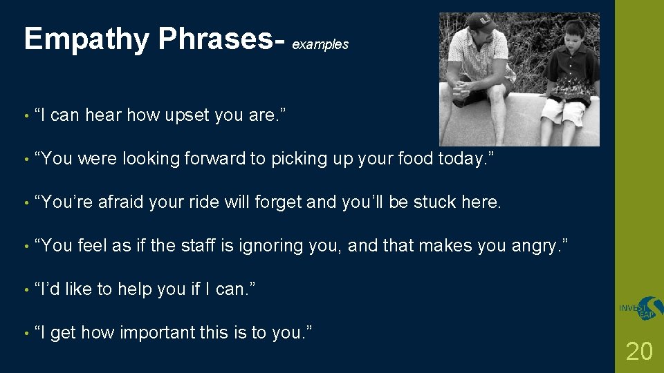 Empathy Phrases- examples • “I can hear how upset you are. ” • “You