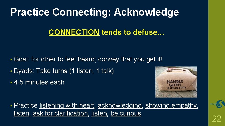 Practice Connecting: Acknowledge CONNECTION tends to defuse… • Goal: for other to feel heard;