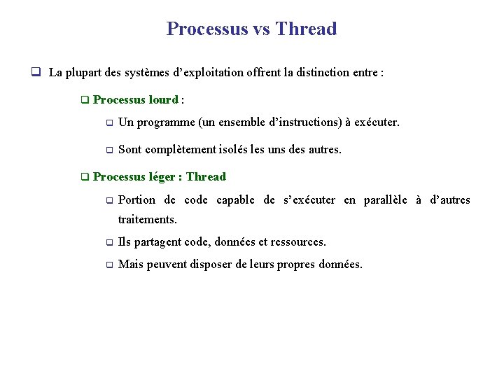 Processus vs Thread q La plupart des systèmes d’exploitation offrent la distinction entre :
