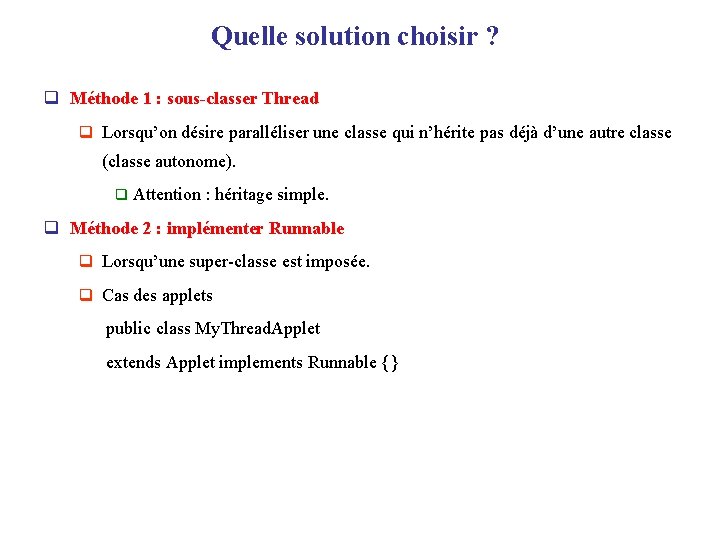 Quelle solution choisir ? q Méthode 1 : sous-classer Thread q Lorsqu’on désire paralléliser