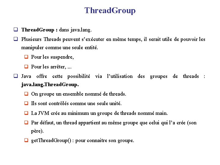 Thread. Group q Thread. Group : dans java. lang. q Plusieurs Threads peuvent s’exécuter