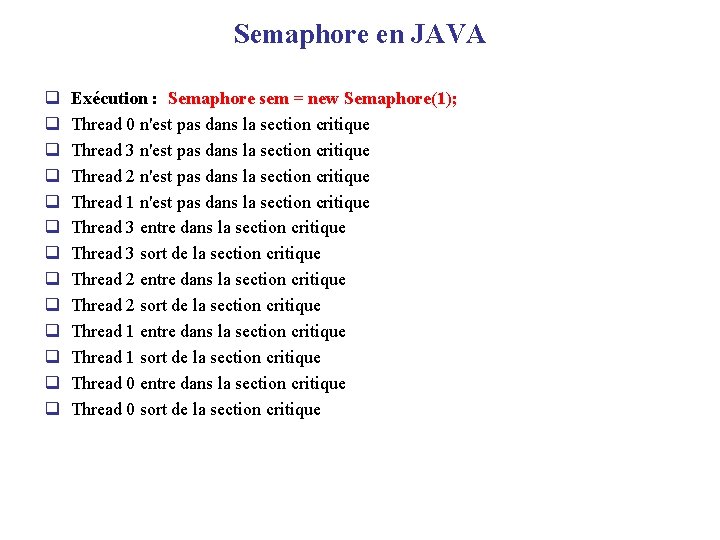 Semaphore en JAVA q q q q Exécution : Semaphore sem = new Semaphore(1);