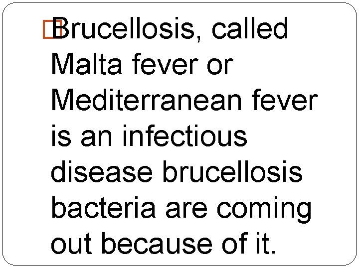 � Brucellosis, called Malta fever or Mediterranean fever is an infectious disease brucellosis bacteria