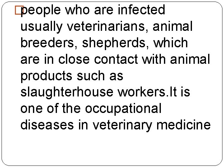 �people who are infected usually veterinarians, animal breeders, shepherds, which are in close contact