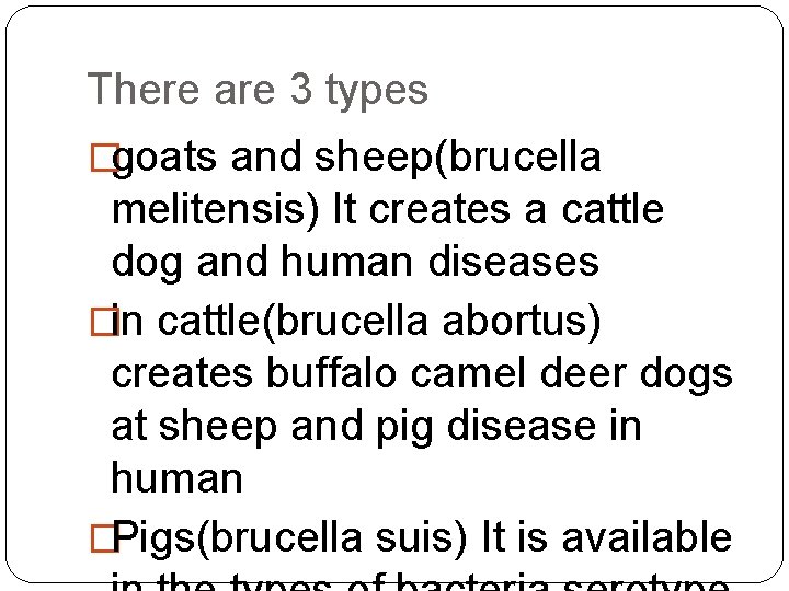 There are 3 types �goats and sheep(brucella melitensis) It creates a cattle dog and